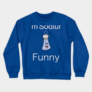 I’m Sodium Funny Crewneck Sweatshirt